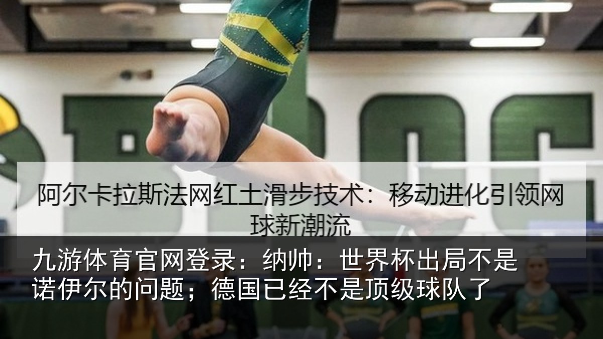 九游体育官网登录：纳帅：世界杯出局不是诺伊尔的问题；德国已经不是顶级球队了