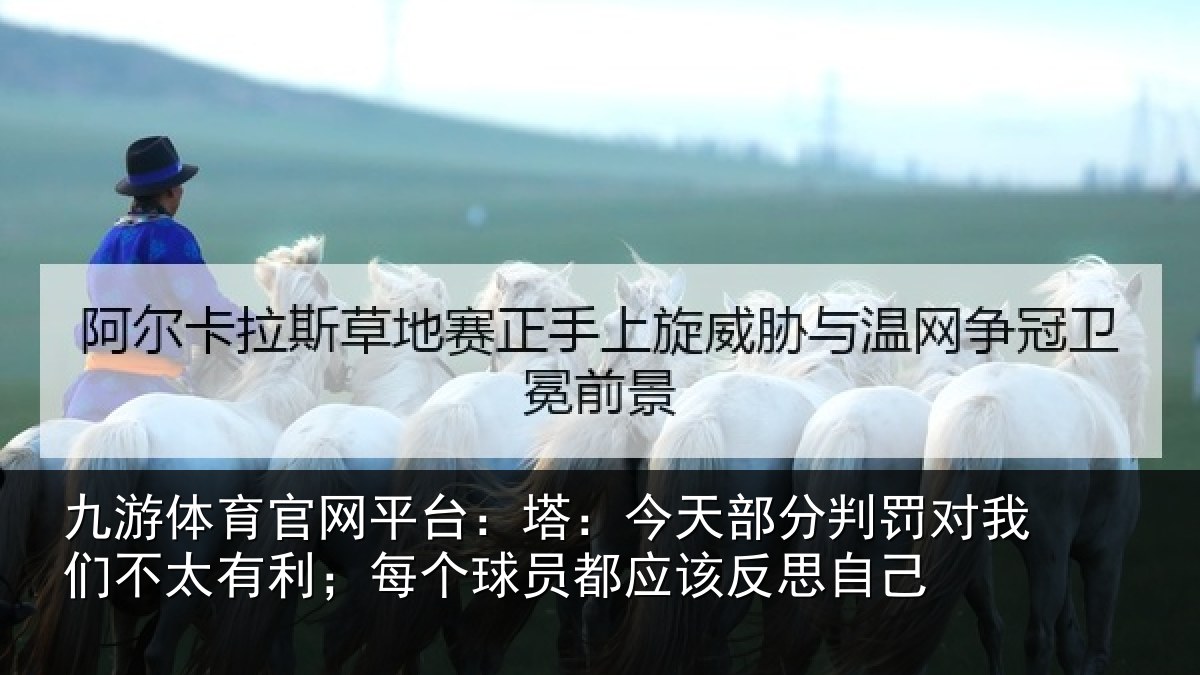 九游体育官网平台：塔今相关情况不太相关情况该反思自己