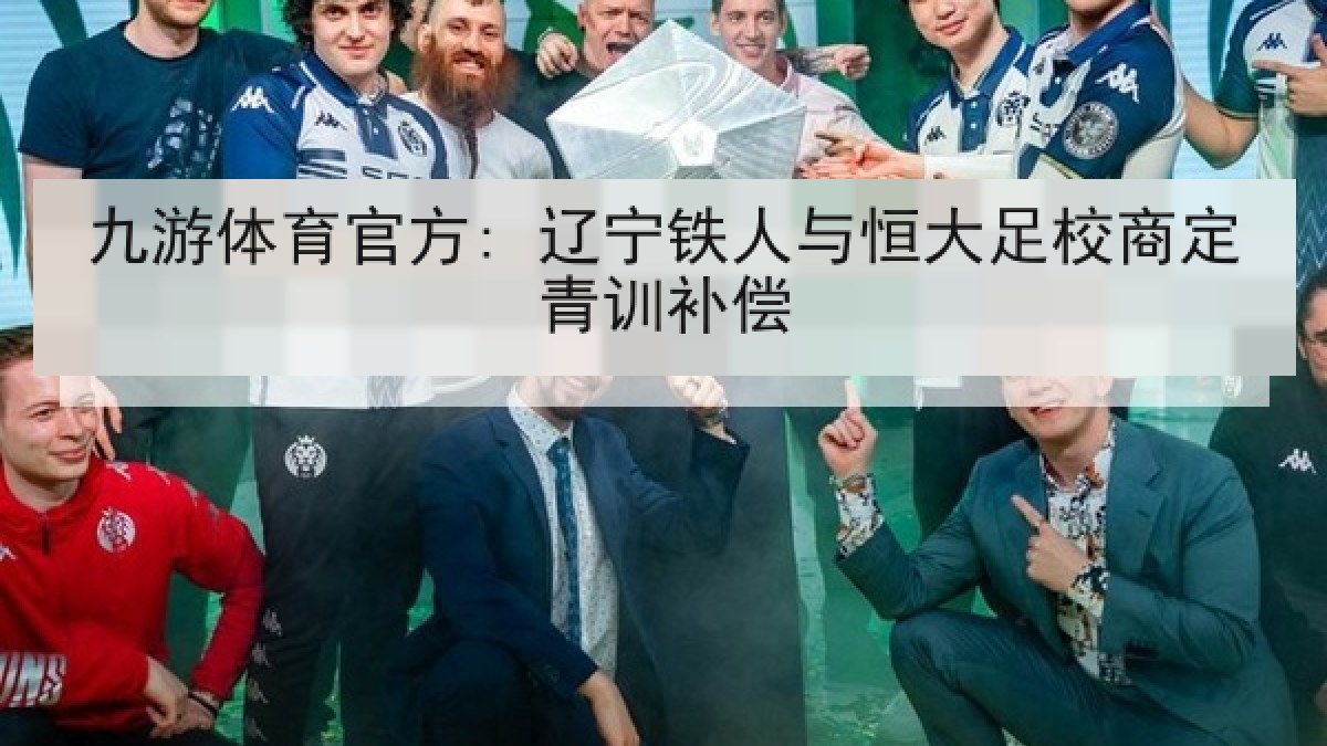九游体育官方: 辽宁铁人与恒大足校商定青训补偿