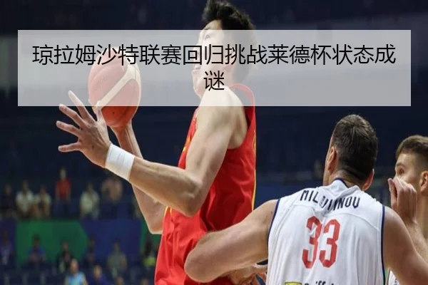 琼拉姆沙特联赛回归挑战莱德杯状态成谜